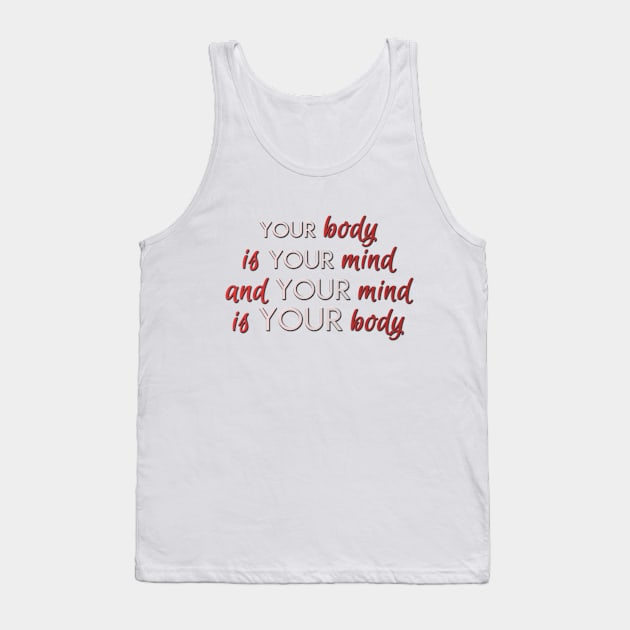 Your body is your mind and your mind is your body Tank Top by ownedandloved